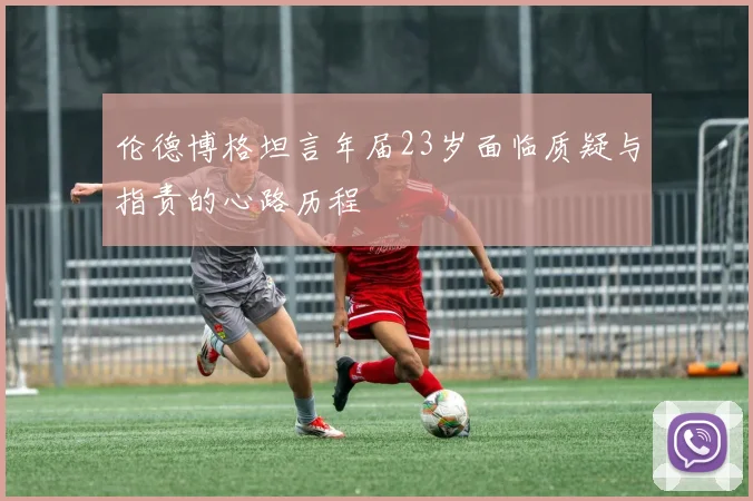 伦德博格坦言年届23岁面临质疑与指责的心路历程
