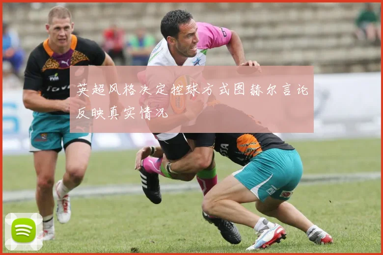 英超风格决定控球方式图赫尔言论反映真实情况